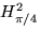 $H^2_{\pi/4}$