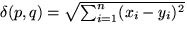 $\delta (p,q) = \sqrt{\sum_{i=1}^n (x_i-y_i)^2}$