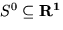 $S^0 \subseteq \bf R^1$