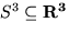 $S^3 \subseteq \bf R^3$