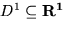 $D^1 \subseteq \bf R^1$