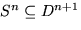 $S^n \subseteq D^{n+1}$