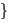 $\}$