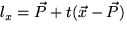 $l_x = \vec{P} + t (\vec{x} -\vec{P})$
