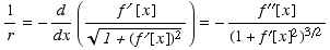 1/r = -d/dx (f^′ [x]/(1 + (f^′[x])^2)^(1/2)) = -f^′′[x]/(1 + f^′[x]^2)^(3/2)